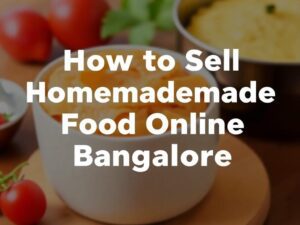 Discover How to Sell Homemade Food Online in Bangalore